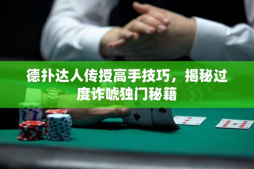 德?lián)溥_(dá)人傳授高手技巧，揭秘過度詐唬獨(dú)門秘籍