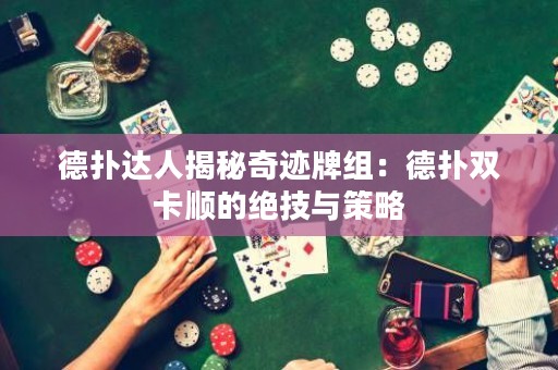 德?lián)溥_(dá)人揭秘奇跡牌組：德?lián)潆p卡順的絕技與策略