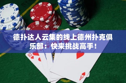 德?lián)溥_(dá)人云集的線上德州撲克俱樂部：快來挑戰(zhàn)高手！