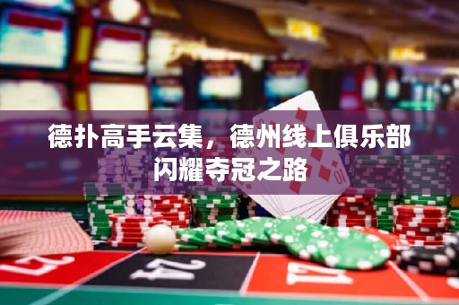 德?lián)涓呤衷萍?，德州線上俱樂部閃耀奪冠之路