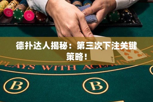 德?lián)溥_(dá)人揭秘：第三次下注關(guān)鍵策略！