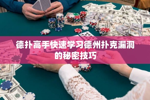 德?lián)涓呤挚焖賹W(xué)習(xí)德州撲克漏洞的秘密技巧