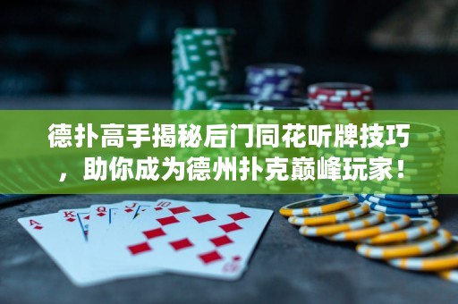 德?lián)涓呤纸颐睾箝T同花聽牌技巧，助你成為德州撲克巔峰玩家！