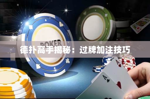 德?lián)涓呤纸颐兀哼^(guò)牌加注技巧