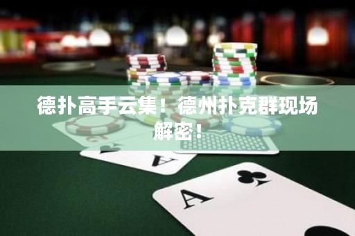 德?lián)涓呤衷萍?！德州撲克群現(xiàn)場(chǎng)解密！