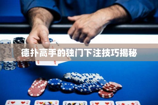 德?lián)涓呤值莫?dú)門(mén)下注技巧揭秘