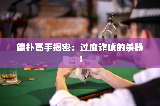 德?lián)涓呤纸颐埽哼^度詐唬的殺器！