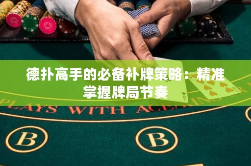 德?lián)涓呤值谋貍溲a牌策略：精準掌握牌局節(jié)奏