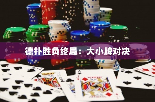 德?lián)鋭儇摻K局：大小牌對決