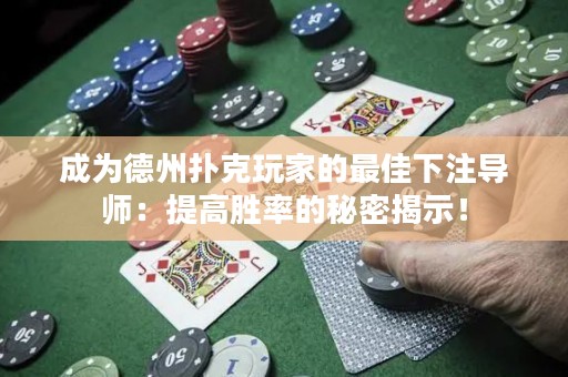 成為德州撲克玩家的最佳下注導師：提高勝率的秘密揭示！