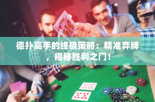 德?lián)涓呤值慕K極策略：精準(zhǔn)棄牌，揭秘勝利之門！