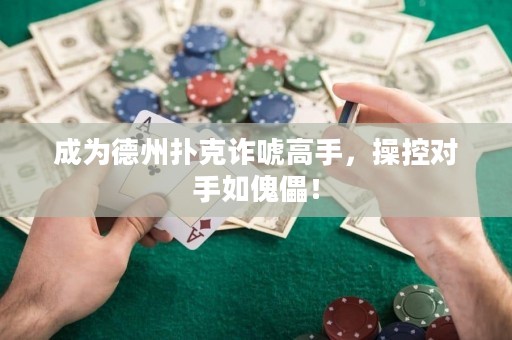 成為德州撲克詐唬高手，操控對(duì)手如傀儡！