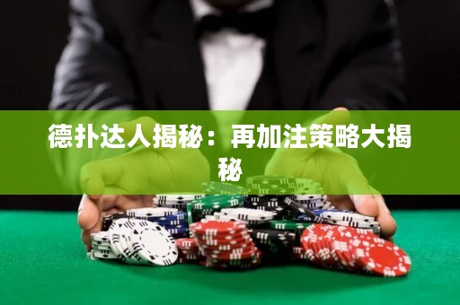 德?lián)溥_(dá)人揭秘：再加注策略大揭秘