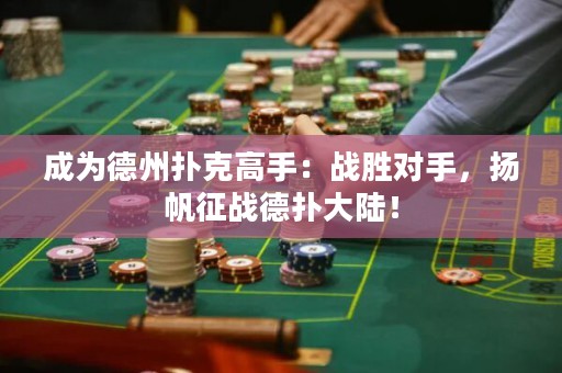 成為德州撲克高手：戰(zhàn)勝對手，揚帆征戰(zhàn)德?lián)浯箨懀? title=