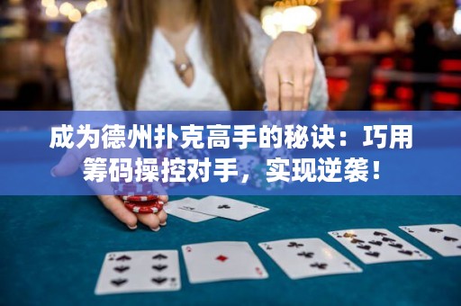 成為德州撲克高手的秘訣：巧用籌碼操控對手，實現(xiàn)逆襲！