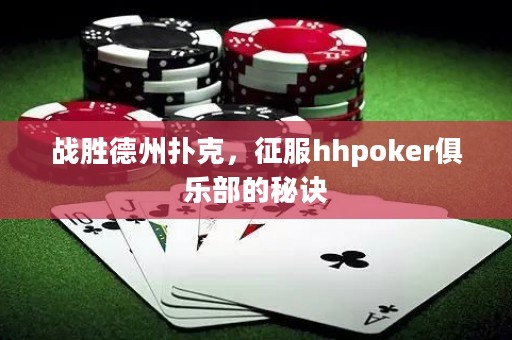 戰(zhàn)勝德州撲克，征服hhpoker俱樂(lè)部的秘訣