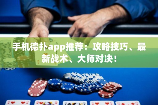 手機(jī)德?lián)鋋pp推薦：攻略技巧、最新戰(zhàn)術(shù)、大師對決！