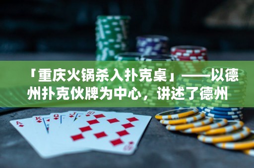 「重慶火鍋殺入撲克桌」——以德州撲克伙牌為中心，講述了德州撲克玩法中重慶火鍋的技巧和策略。