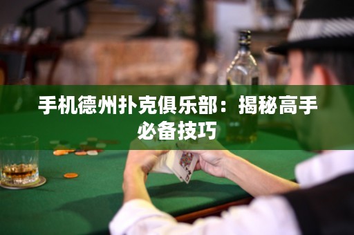 手機(jī)德州撲克俱樂部：揭秘高手必備技巧