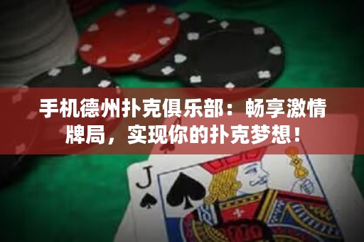 手機(jī)德州撲克俱樂部：暢享激情牌局，實(shí)現(xiàn)你的撲克夢想！