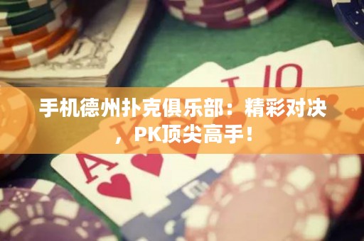 手機(jī)德州撲克俱樂部：精彩對(duì)決，PK頂尖高手！