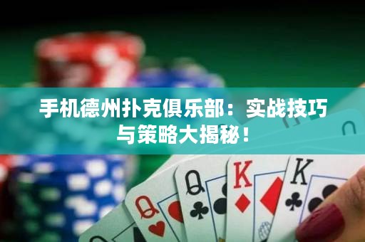 手機(jī)德州撲克俱樂部：實(shí)戰(zhàn)技巧與策略大揭秘！