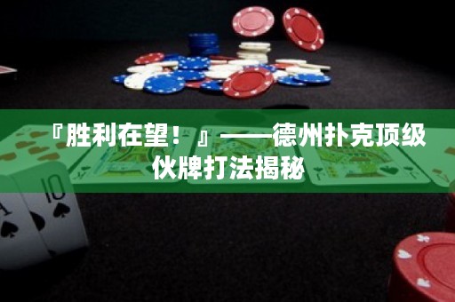 『勝利在望！』——德州撲克頂級(jí)伙牌打法揭秘