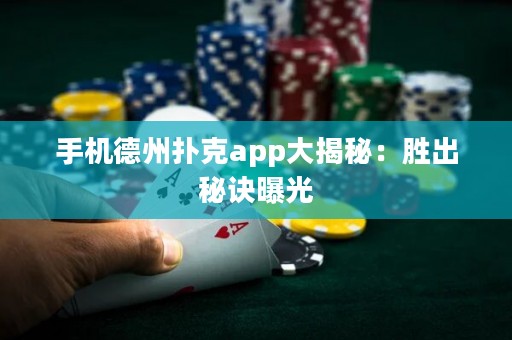 手機德州撲克app大揭秘：勝出秘訣曝光