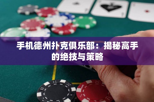 手機德州撲克俱樂部：揭秘高手的絕技與策略