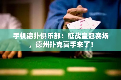 手機德撲俱樂部：征戰(zhàn)皇冠賽場，德州撲克高手來了！