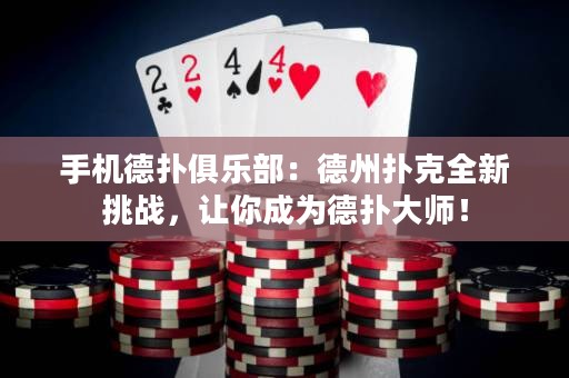手機德撲俱樂部：德州撲克全新挑戰(zhàn)，讓你成為德撲大師！
