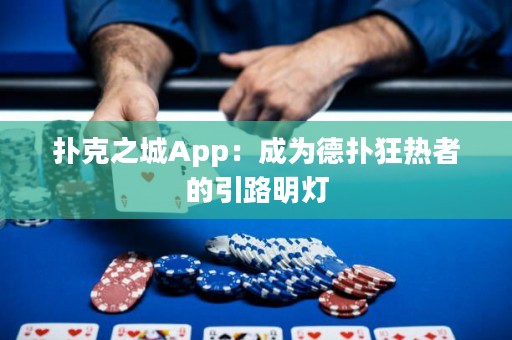撲克之城App：成為德撲狂熱者的引路明燈