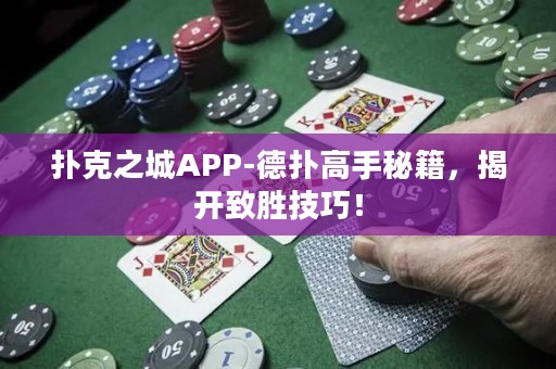 撲克之城APP-德?lián)涓呤置丶?，揭開致勝技巧！