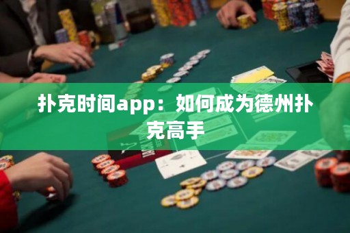 撲克時間app：如何成為德州撲克高手