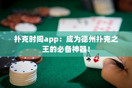撲克時(shí)間app：成為德州撲克之王的必備神器！