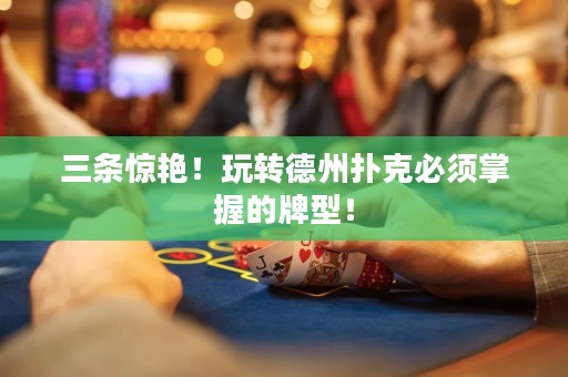 三條驚艷！玩轉(zhuǎn)德州撲克必須掌握的牌型！