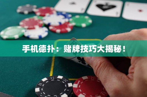 手機(jī)德?lián)洌嘿€牌技巧大揭秘！