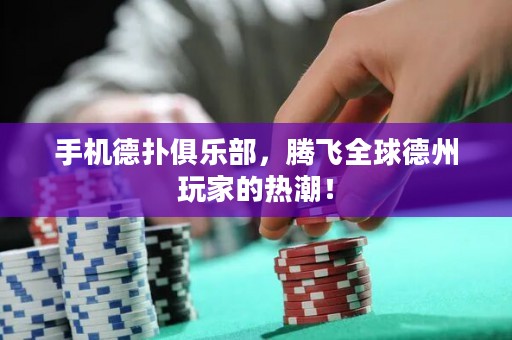 手機德?lián)渚銟凡?，騰飛全球德州玩家的熱潮！