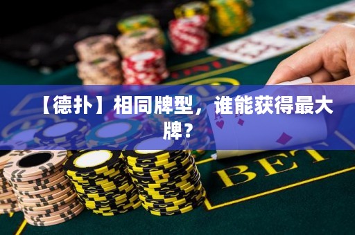 【德?lián)洹肯嗤菩停l能獲得最大牌？
