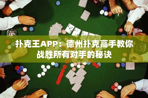 撲克王APP：德州撲克高手教你戰(zhàn)勝所有對(duì)手的秘訣