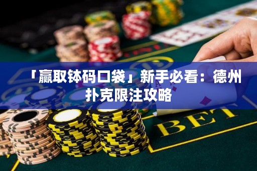 「贏取缽碼口袋」新手必看：德州撲克限注攻略