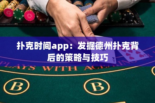 撲克時(shí)間app：發(fā)掘德州撲克背后的策略與技巧