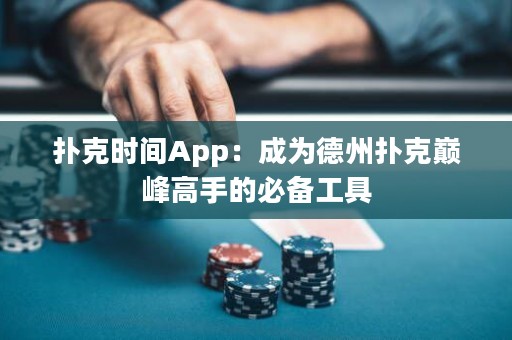 撲克時(shí)間App：成為德州撲克巔峰高手的必備工具