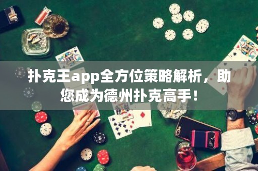 撲克王app全方位策略解析，助您成為德州撲克高手！