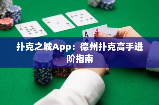 撲克之城App：德州撲克高手進(jìn)階指南