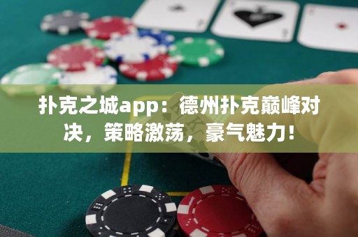 撲克之城app：德州撲克巔峰對決，策略激蕩，豪氣魅力！