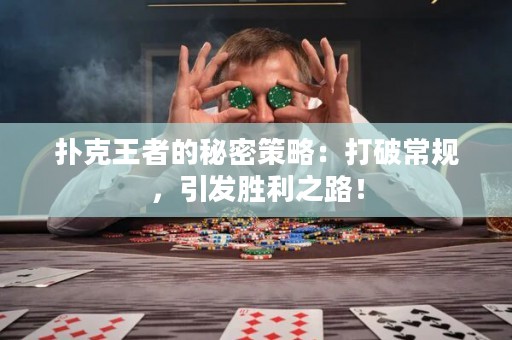 撲克王者的秘密策略：打破常規(guī)，引發(fā)勝利之路！