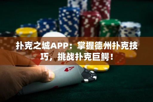 撲克之城APP：掌握德州撲克技巧，挑戰(zhàn)撲克巨鱷！