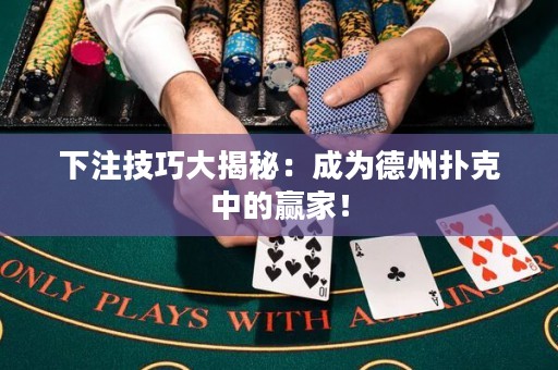 下注技巧大揭秘：成為德州撲克中的贏家！
