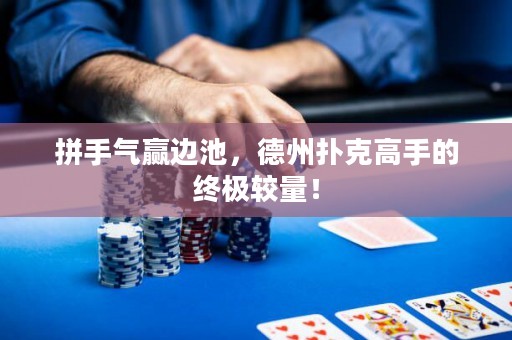 拼手氣贏邊池，德州撲克高手的終極較量！